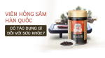 Hồng sâm có tác dụng gì? Top 4 hồng sâm Hàn Quốc tốt trên thị trường